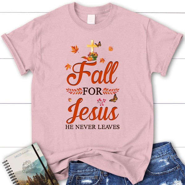 Fall for Jesus He never leaves T-shirt