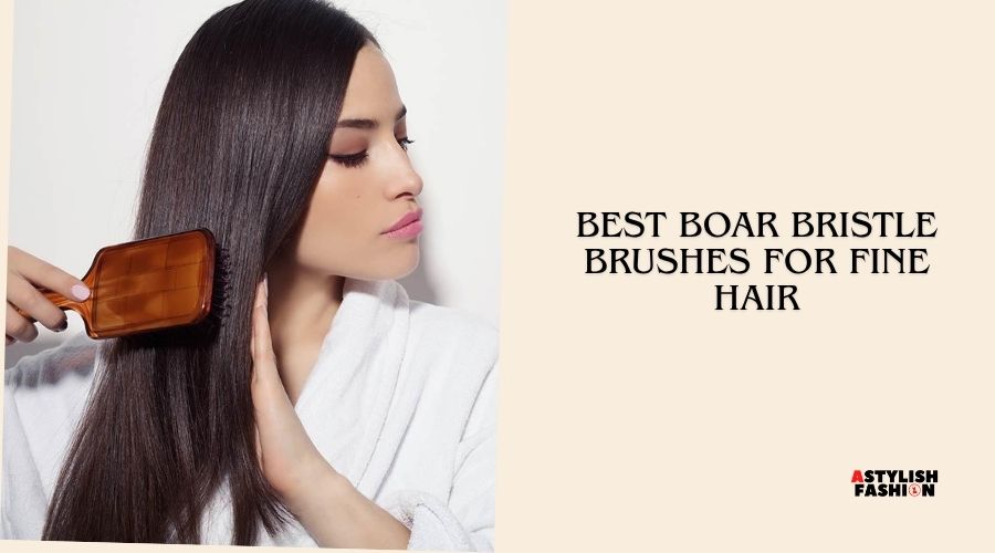 best boar bristle brushes for fine hair