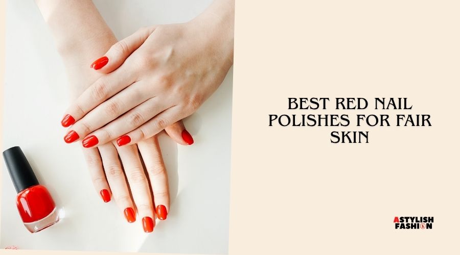 best red nail polishes for fair skin