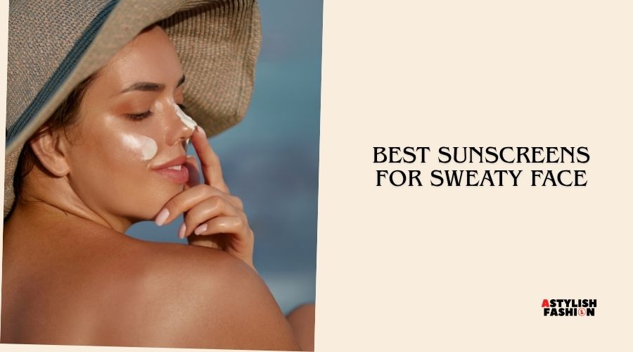 best sunscreens for sweaty face